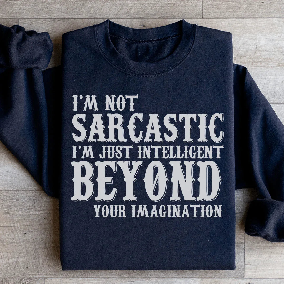 I'm Not Sarcastic I'm Just Intelligent Beyond Your Imagination Sweatshirt - WonderingCloth