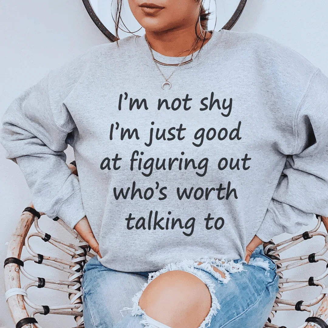 I'm Not Shy Just Good At Figuring Out Who's Worth Talking To Sweatshirt - WonderingCloth