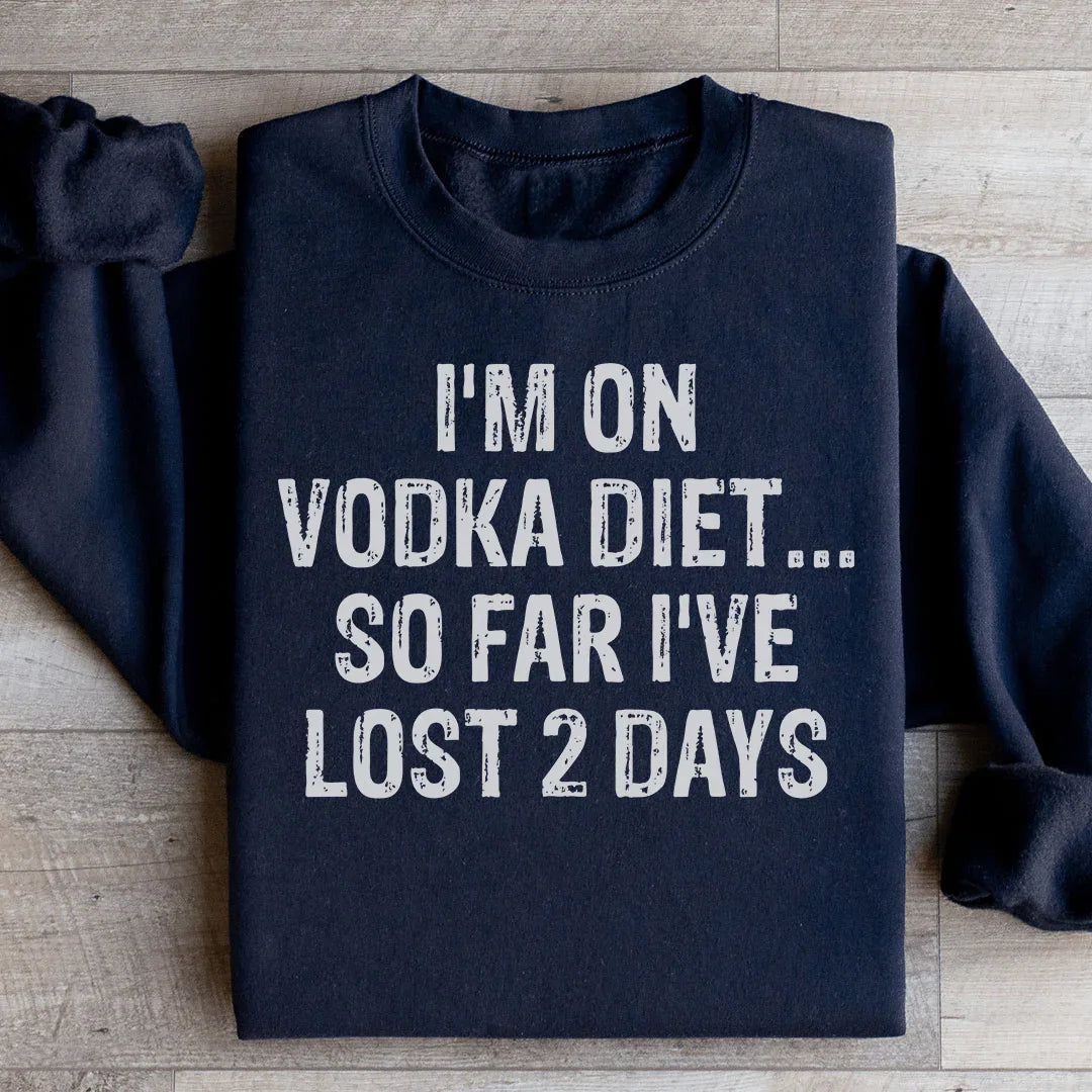 I'm on Vodka Diet So far I've lost 2 Days Sweatshirt - WonderingCloth