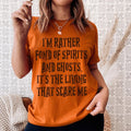 I'm Rather Fond Of Spirits And Ghosts It's The Living That Scares Me Tee - WonderingCloth