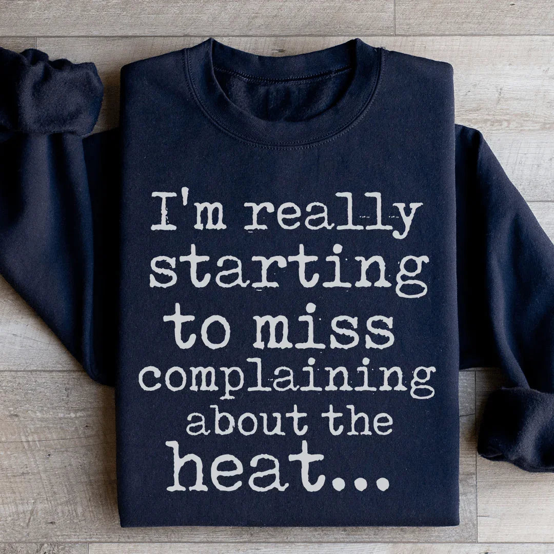 I'm Really Starting to Miss Complaining About The Heat Sweatshirt - WonderingCloth