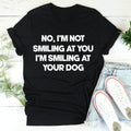 I'm Smiling At Your Dog Tee - WonderingCloth
