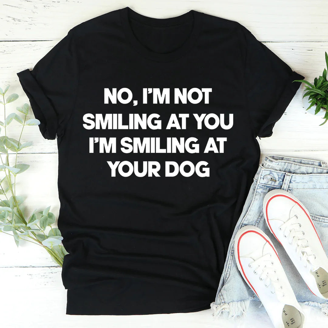I'm Smiling At Your Dog Tee - WonderingCloth