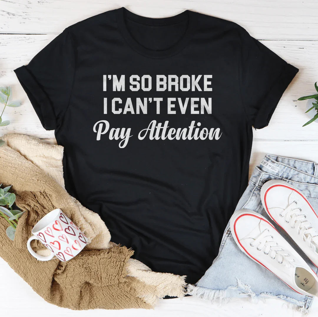 I'm So Broke I Can't Even Pay Attention Tee - WonderingCloth