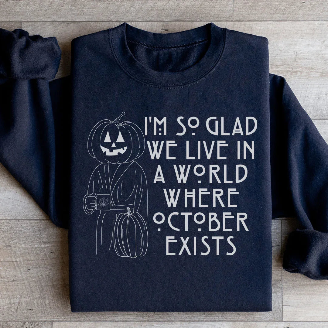 I'm So Glad We Live In A World Where October Exists Sweatshirt - WonderingCloth