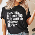 I'm Sorry Did I Offend You With My Common Sense Tee - WonderingCloth