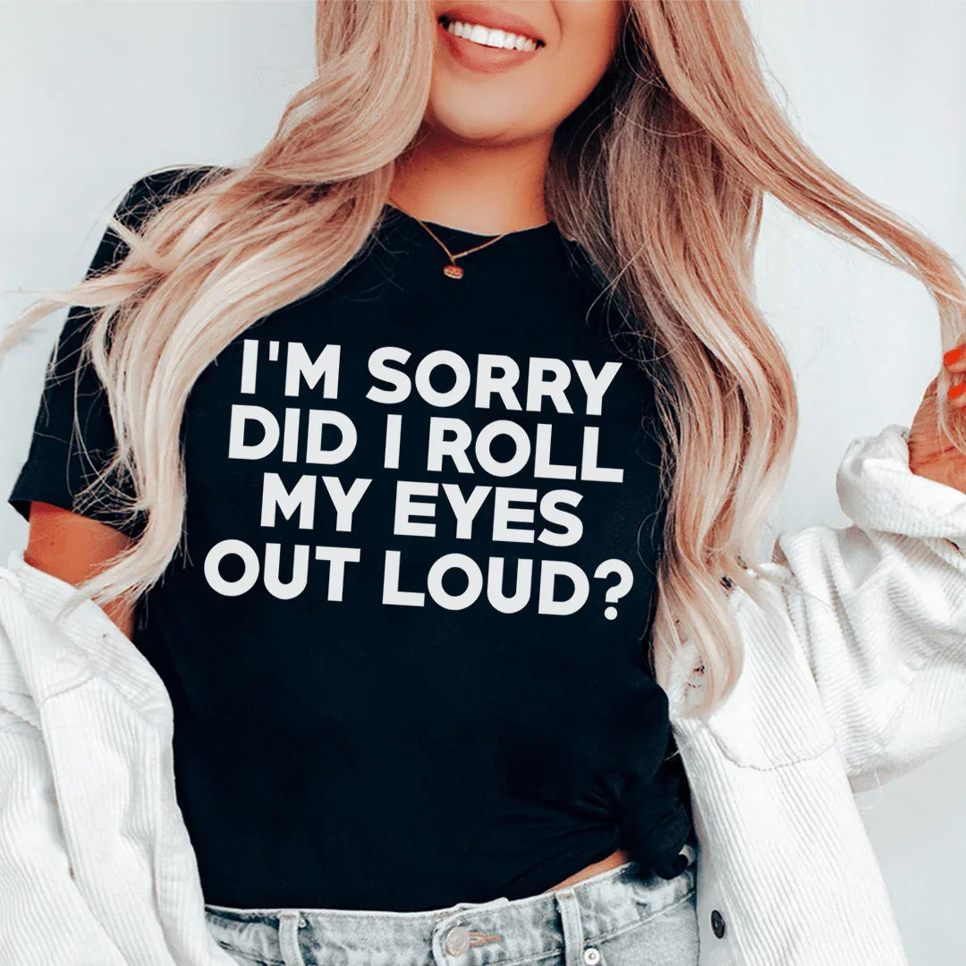 I'm Sorry Did I Roll My Eyes Tee - WonderingCloth