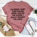 I'm Sorry I Hurt Your Feelings Tee - WonderingCloth