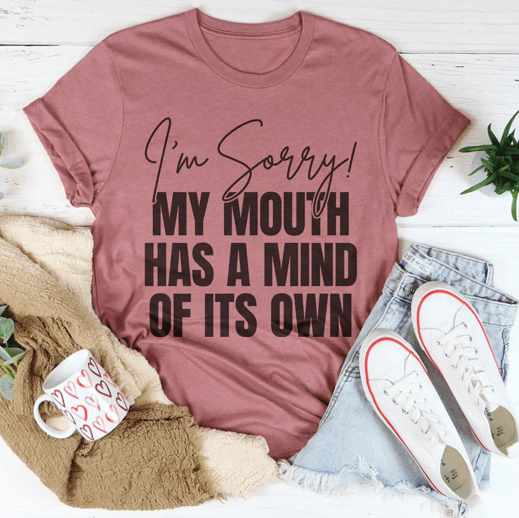 I'm Sorry My Mouth Has A Mind Of The Own Tee - WonderingCloth