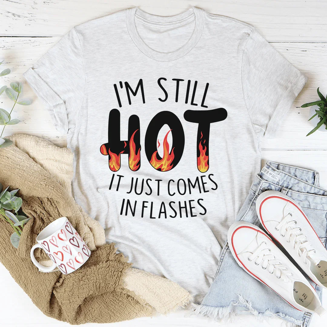 I'm Still Hot It Just Comes In Flashes Tee - WonderingCloth