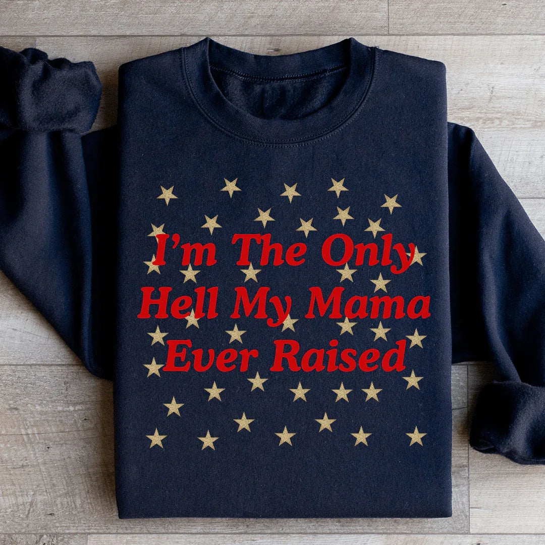 I'm The Only Hell My Mama Ever Raised Sweatshirt - WonderingCloth