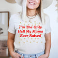 I'm The Only Hell My Mama Ever Raised Tee - WonderingCloth