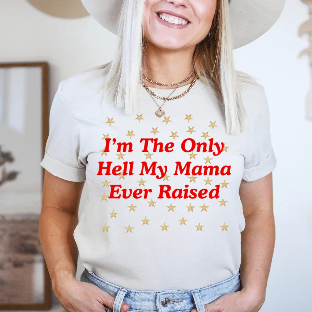 I'm The Only Hell My Mama Ever Raised Tee - WonderingCloth