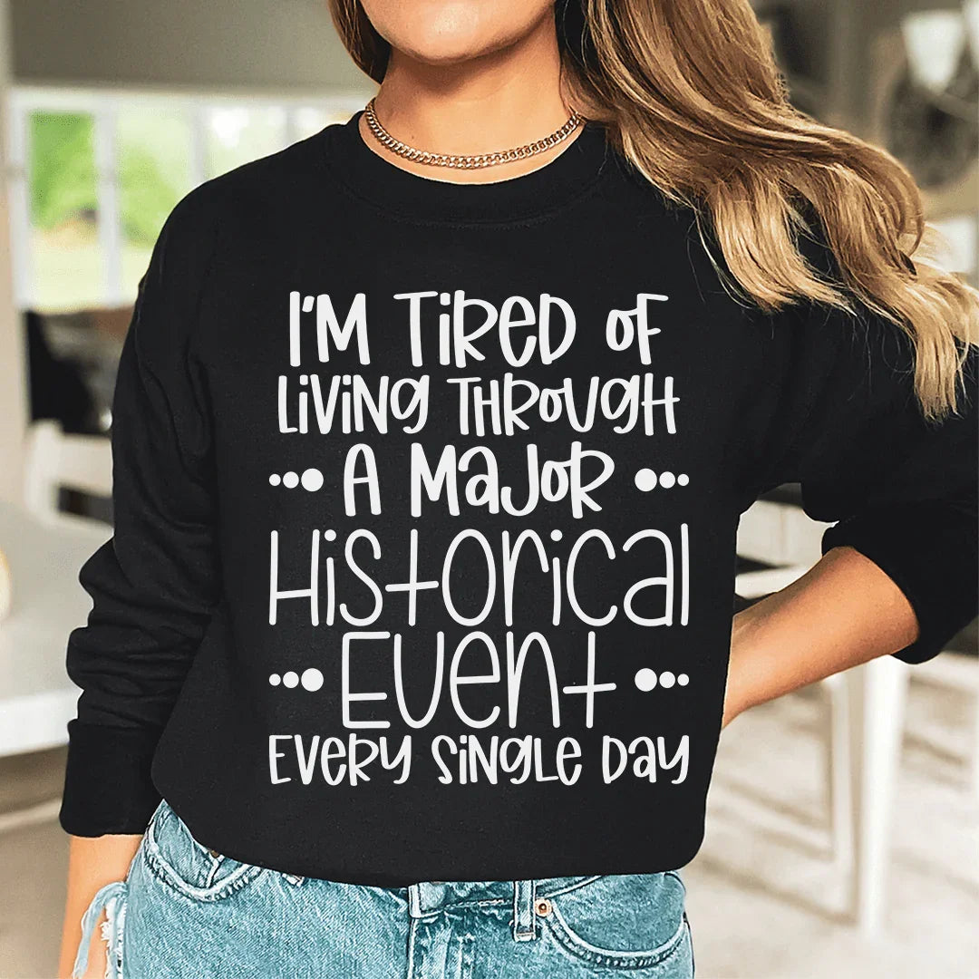 I'm Tired Of Living Through A Major Historical Event Sweatshirt - WonderingCloth
