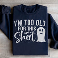 I'm Too Old For This Sheet Sweatshirt - WonderingCloth