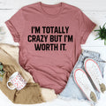 I'm Totally Crazy But I'm Worth It Tee - WonderingCloth