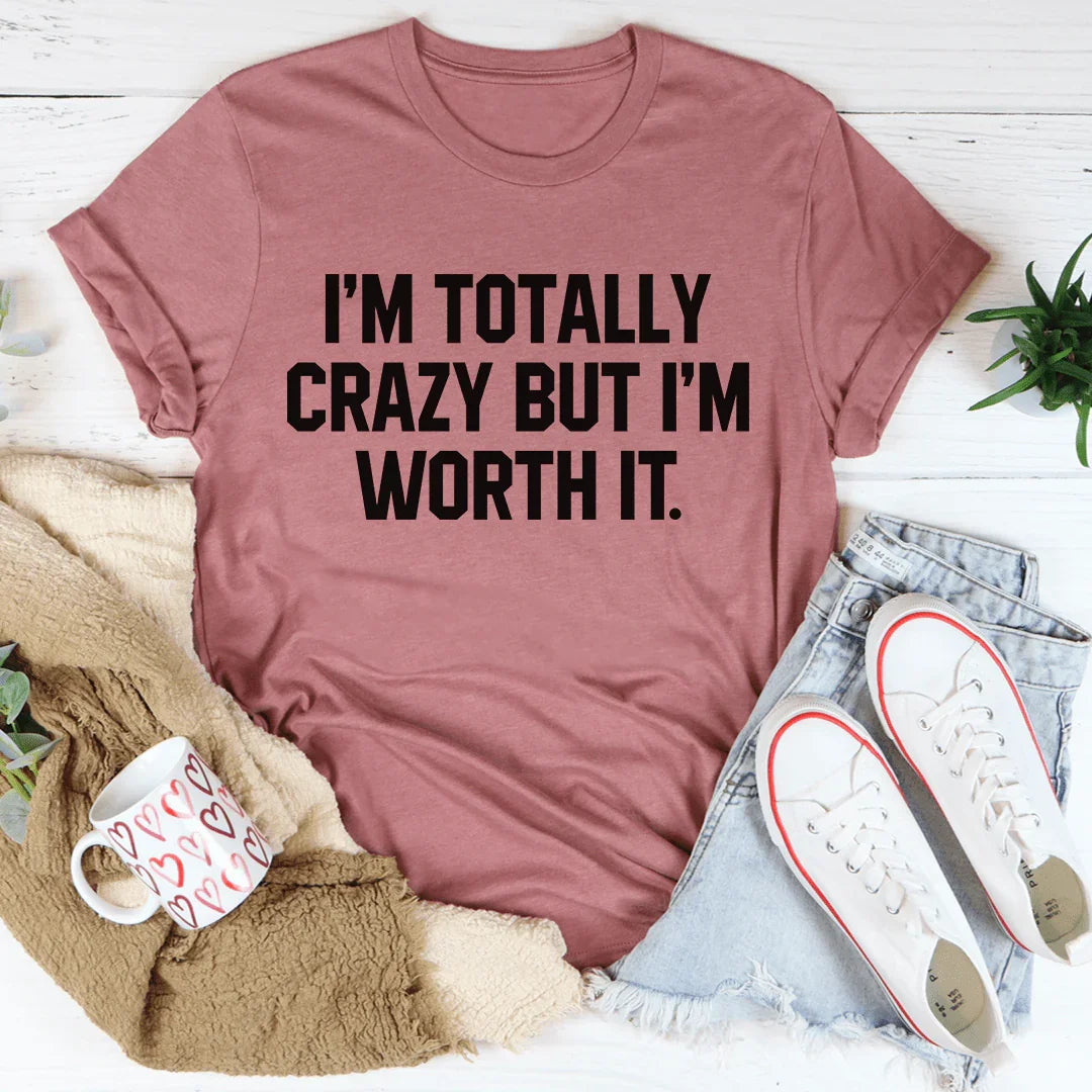 I'm Totally Crazy But I'm Worth It Tee - WonderingCloth