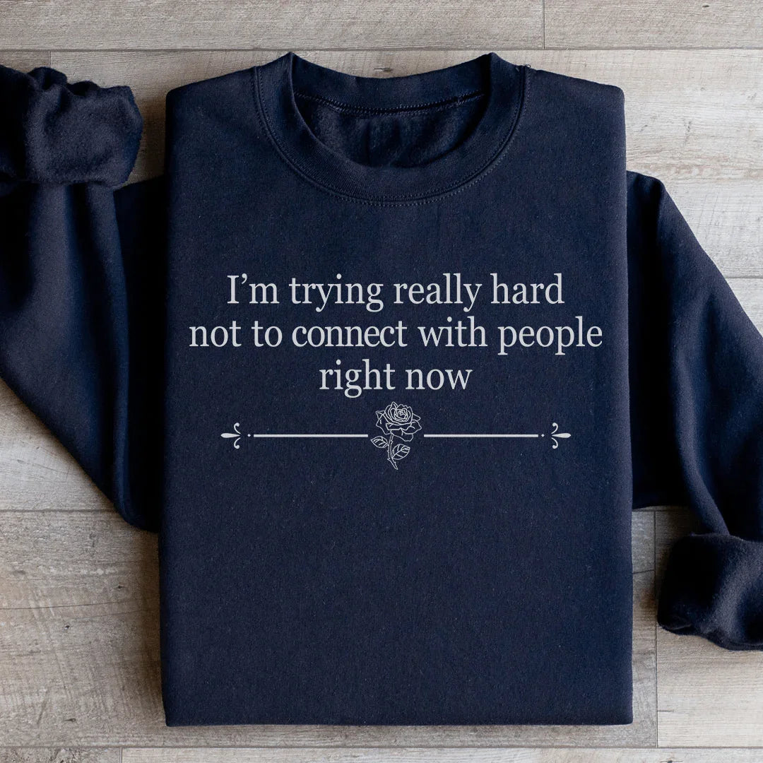 I'm Trying Really Hard Not To Connect With People Right Now Sweatshirt - WonderingCloth