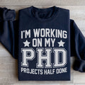I'm Working On My PHD Projects Half Done Sweatshirt - WonderingCloth