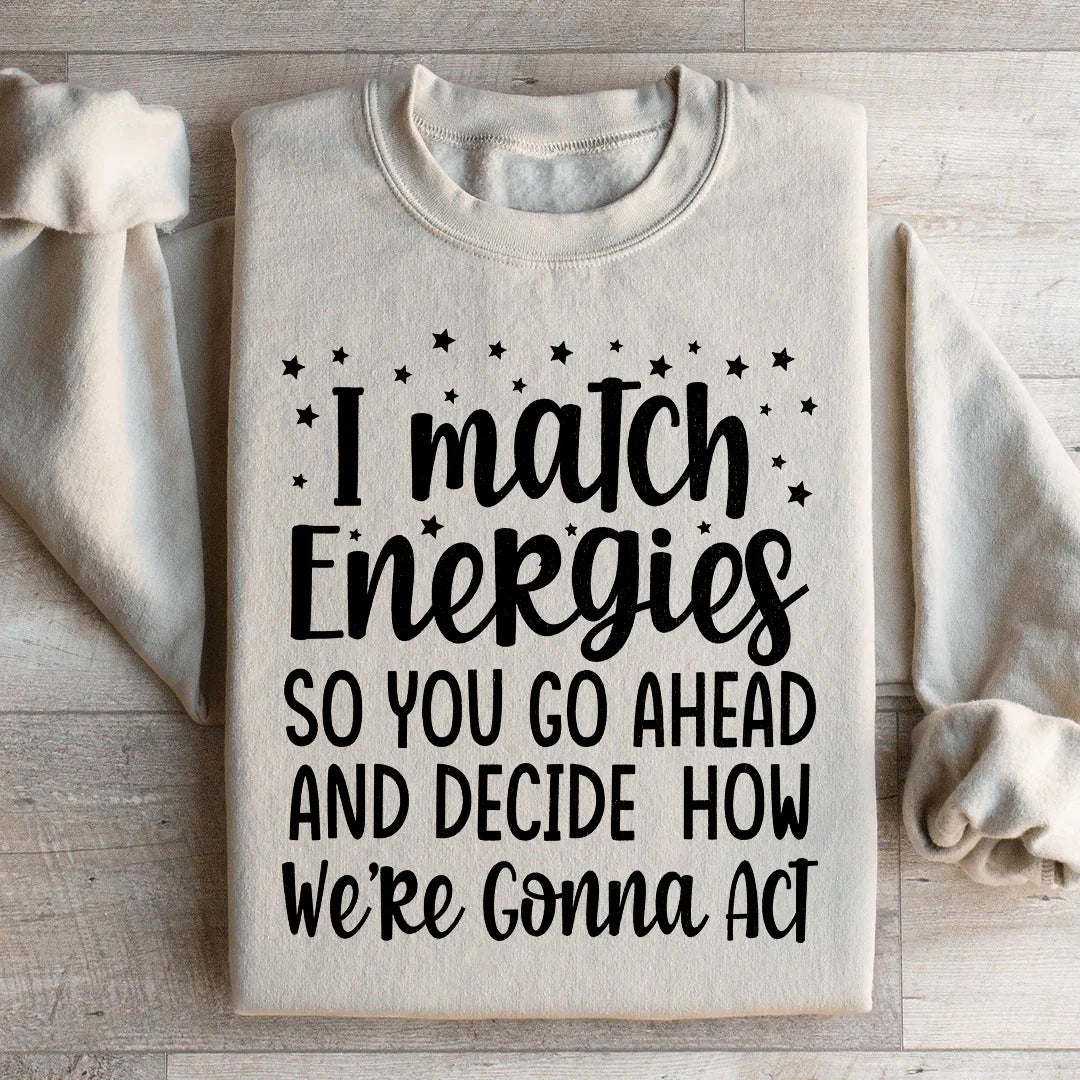 I Match Energies Sweatshirt - WonderingCloth