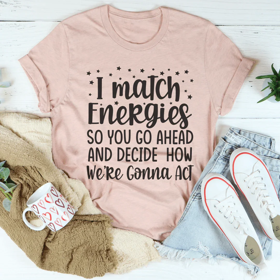 I Match Energies Tee - WonderingCloth
