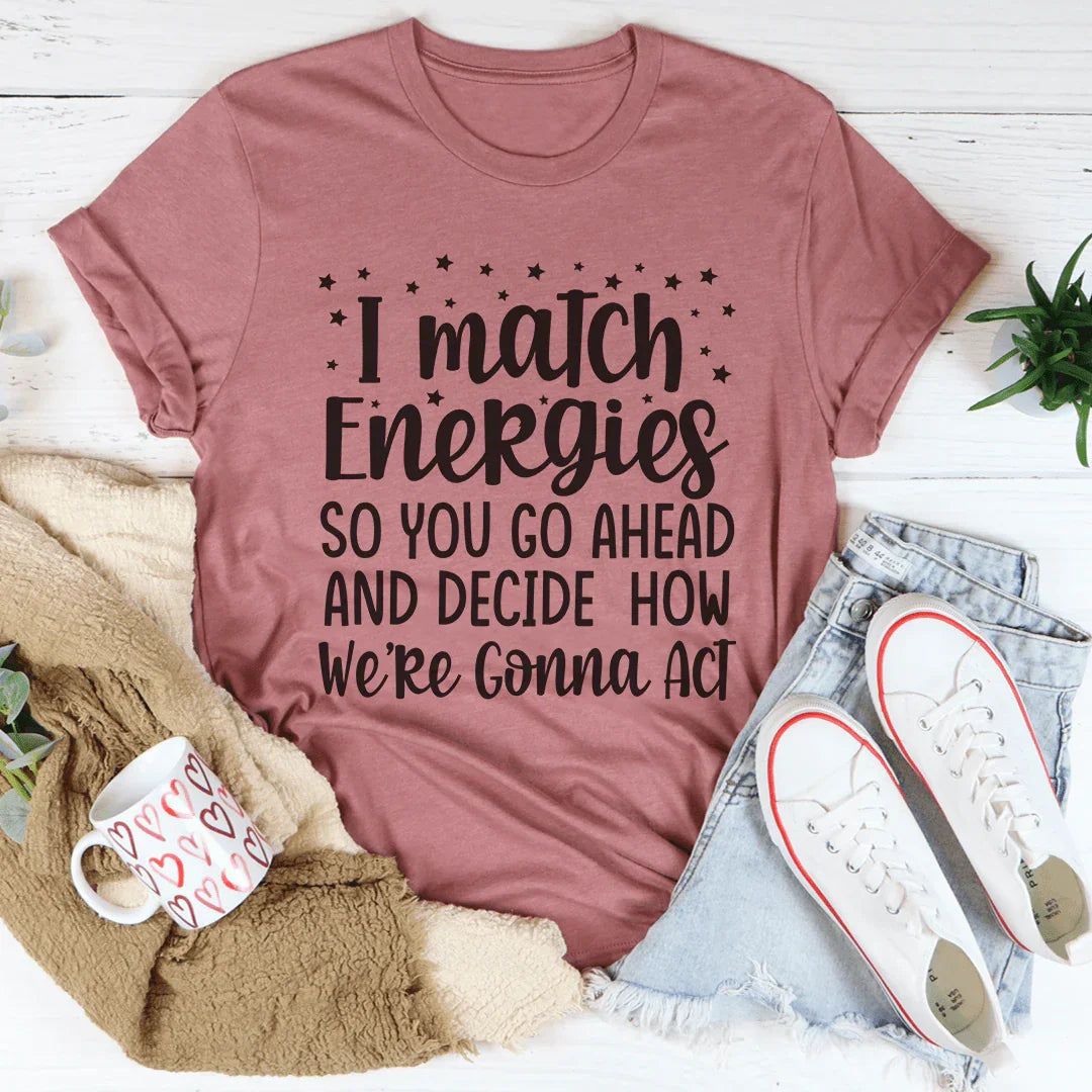 I Match Energies Tee - WonderingCloth