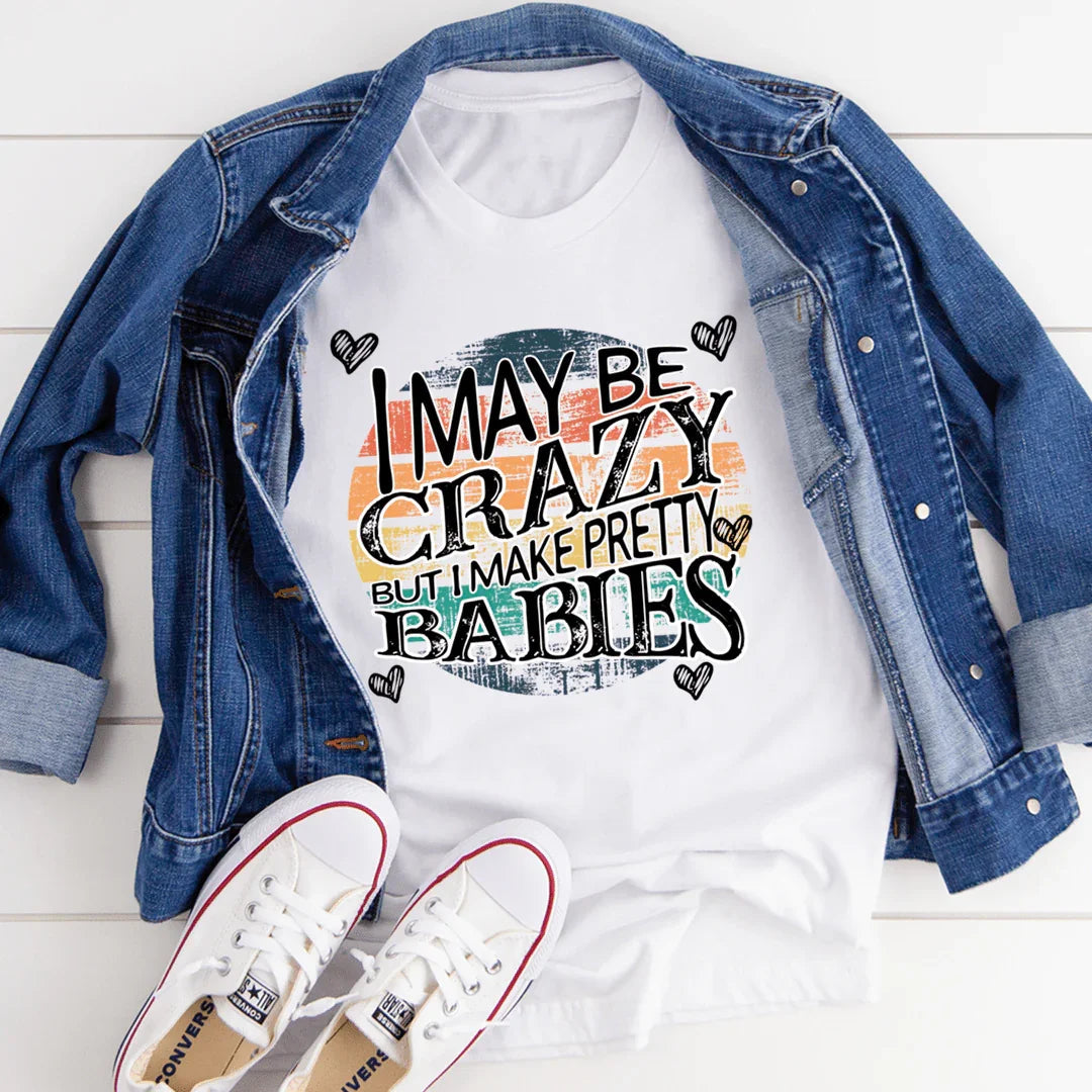 I May Be Crazy But I Make Pretty Babies Tee - WonderingCloth