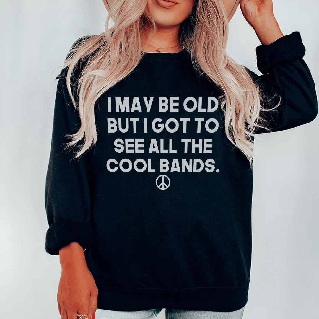 I May Be Old But I Got To See All The Cool Bands Sweatshirt - WonderingCloth