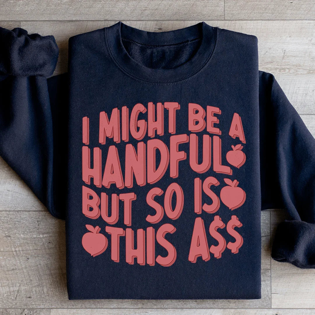 I Might Be A Handful But So Is This A* Sweatshirt - WonderingCloth