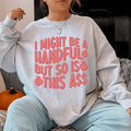 I Might Be A Handful But So Is This A* Sweatshirt - WonderingCloth