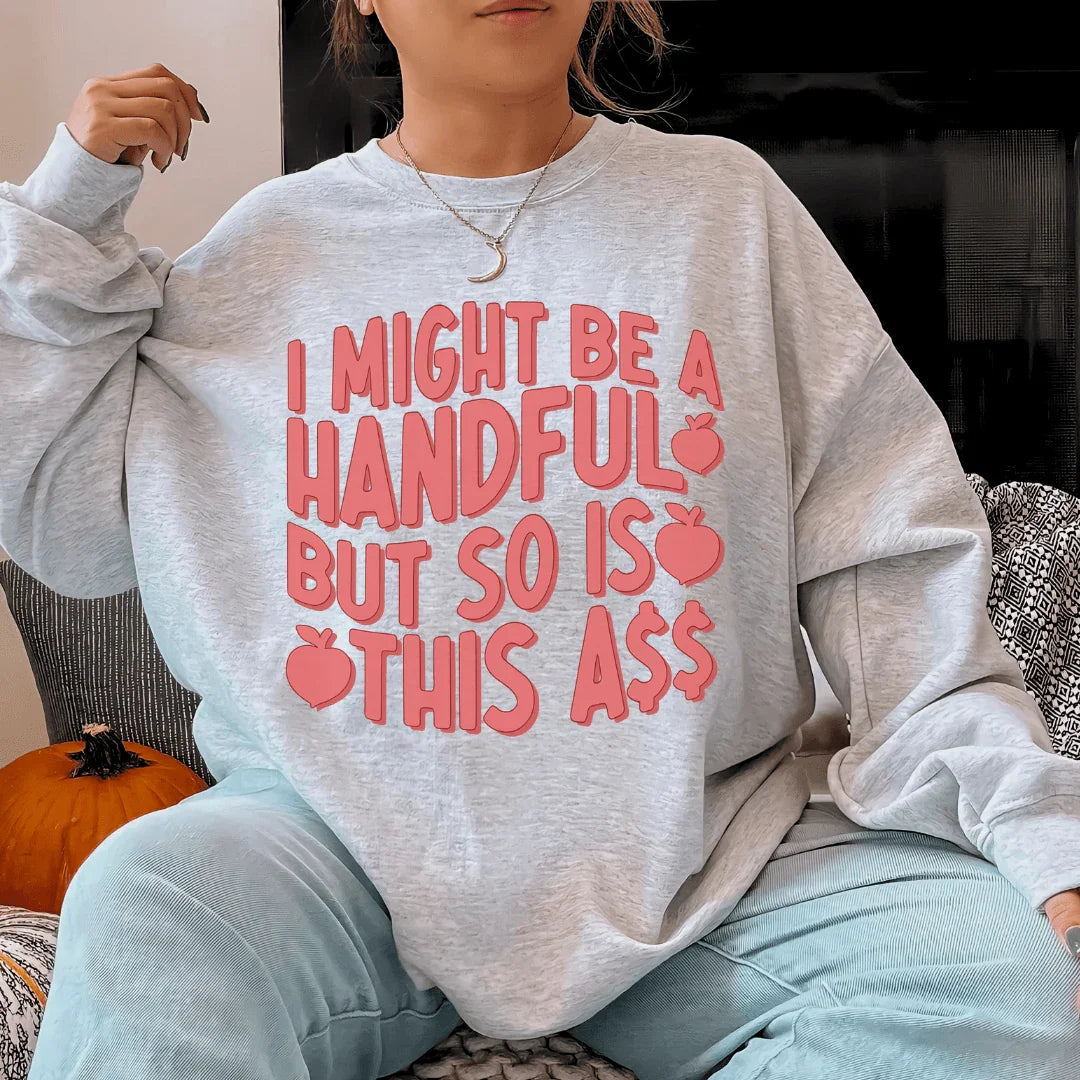 I Might Be A Handful But So Is This A* Sweatshirt - WonderingCloth