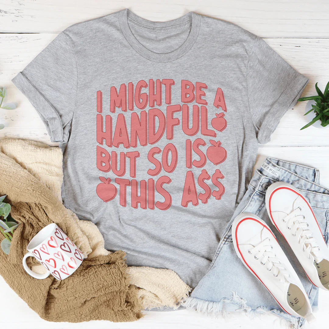 I Might Be A Handful But So Is This A* Tee - WonderingCloth