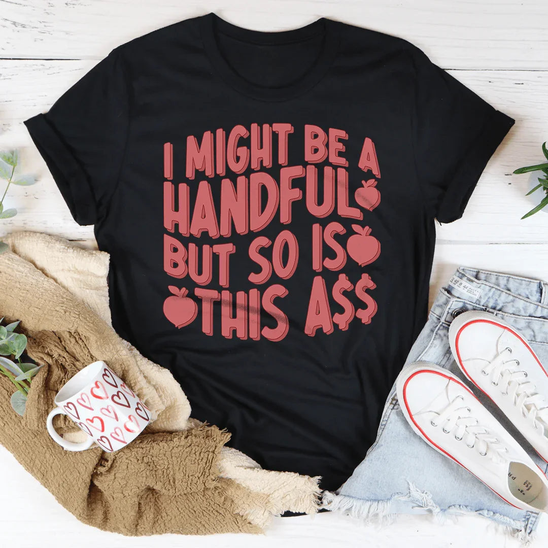 I Might Be A Handful But So Is This A* Tee - WonderingCloth