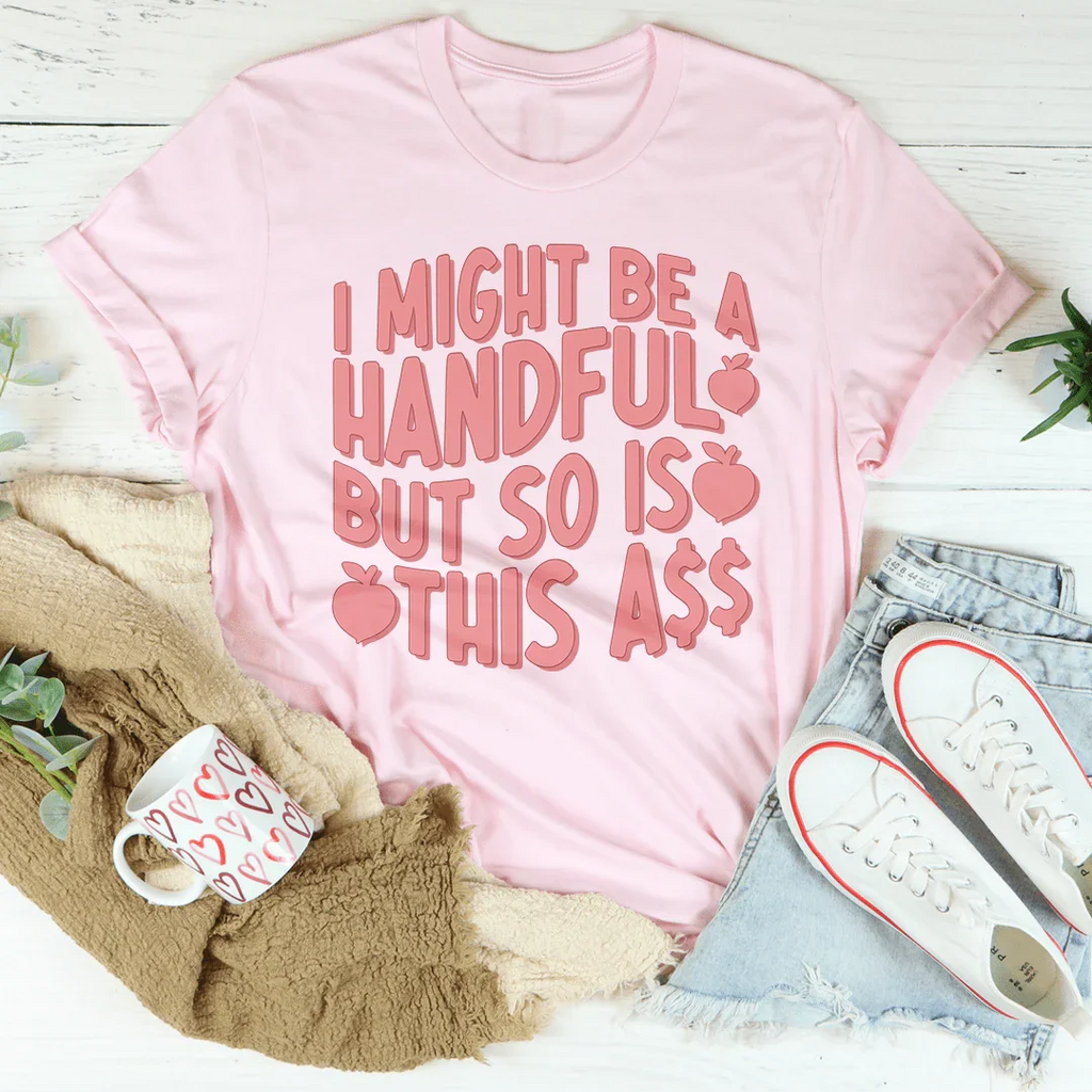 I Might Be A Handful But So Is This A* Tee - WonderingCloth