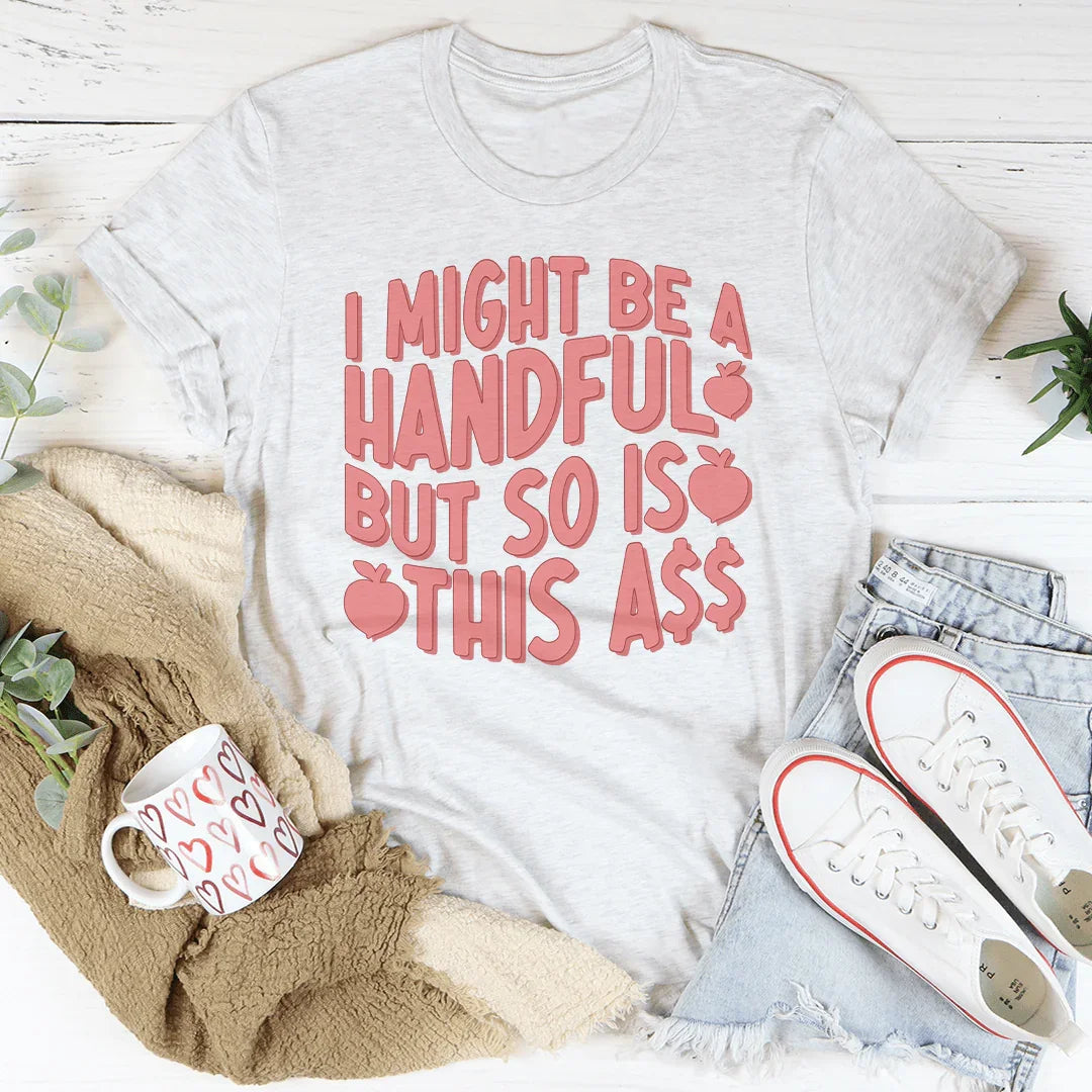 I Might Be A Handful But So Is This A* Tee - WonderingCloth