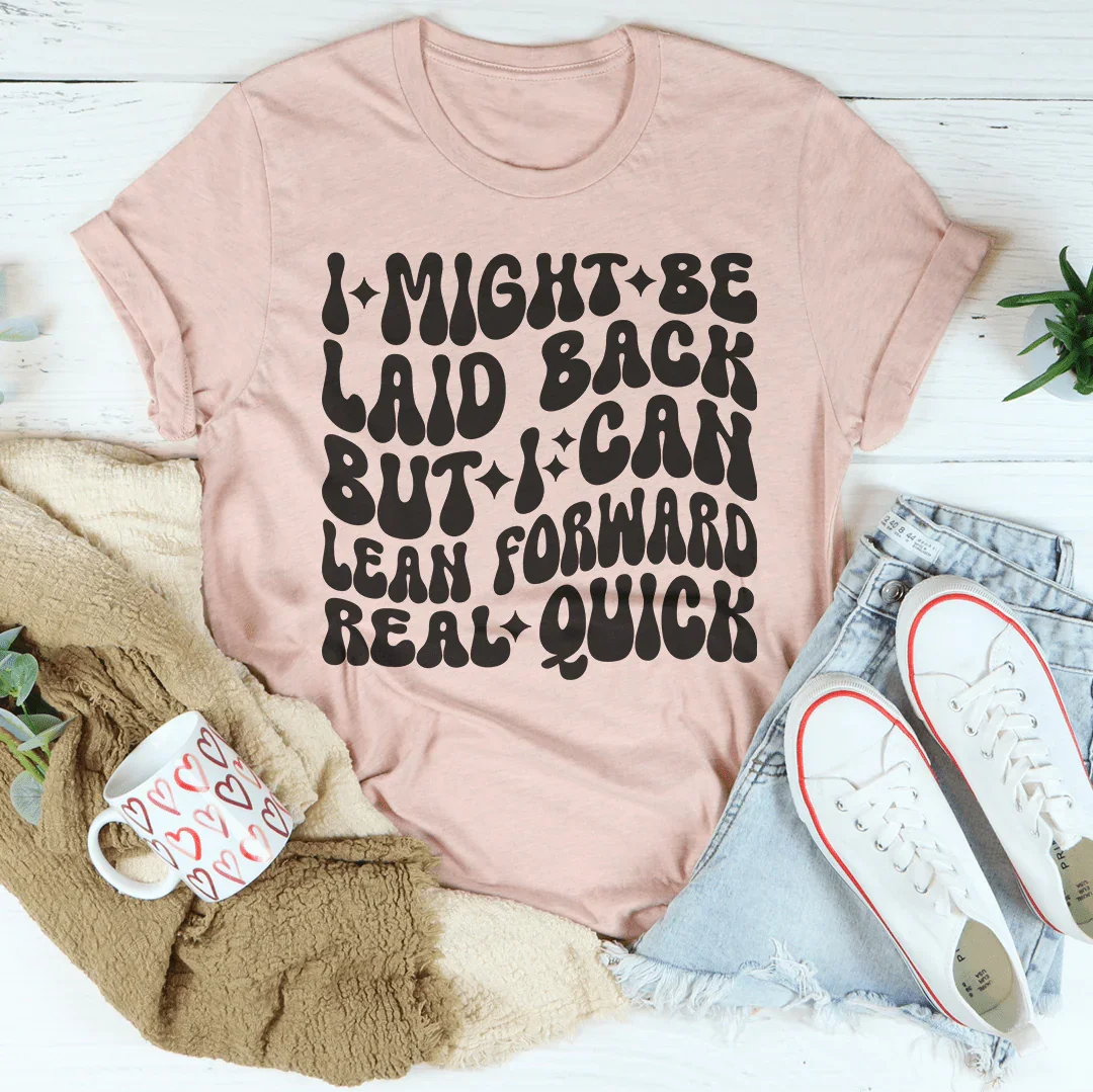 I Might Be Laid Back But I Can Lean Forward Real Quick Tee - WonderingCloth