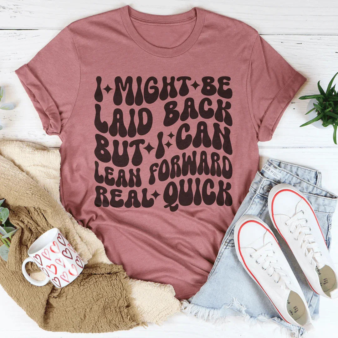 I Might Be Laid Back But I Can Lean Forward Real Quick Tee - WonderingCloth
