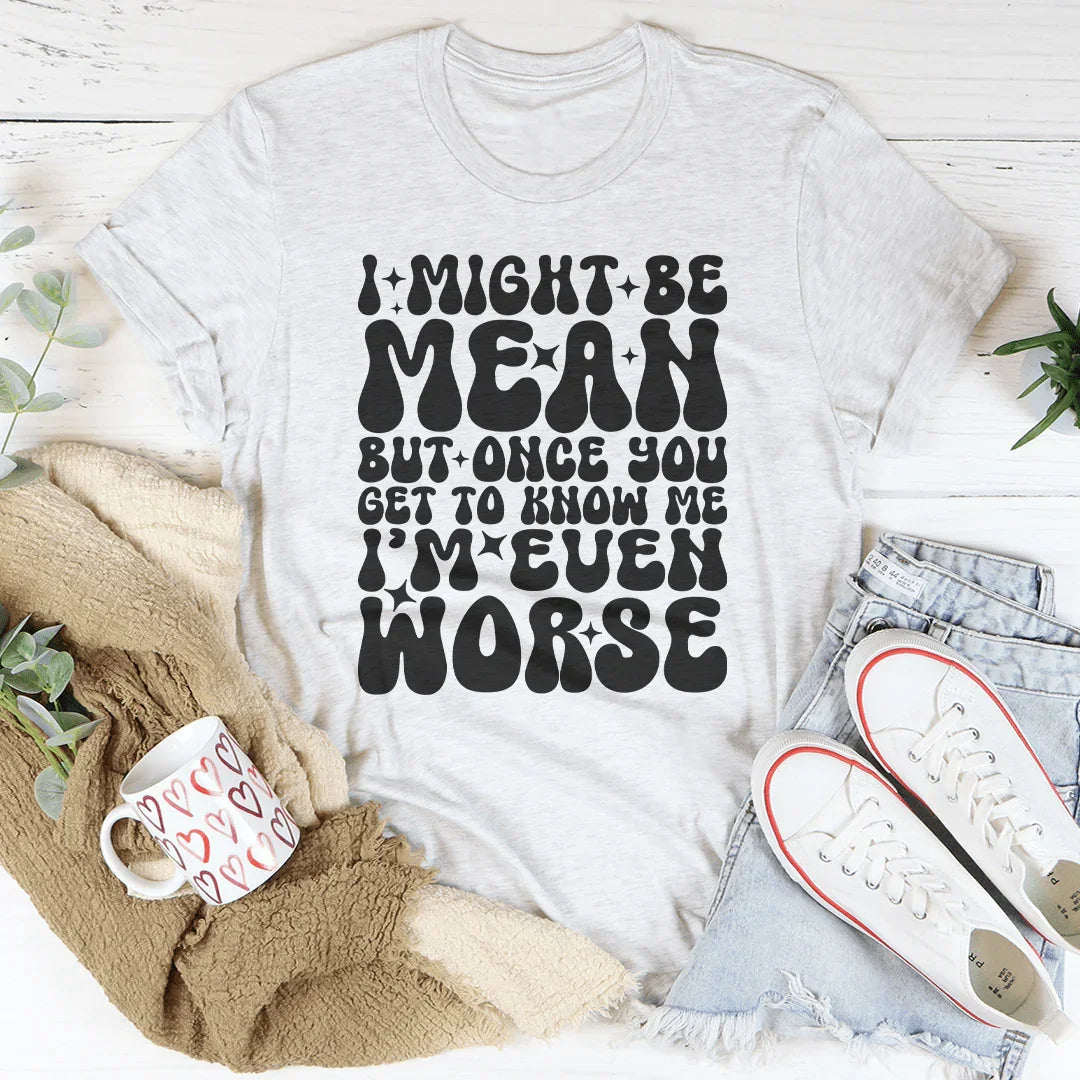 I Might Be Mean But Once You Get To Know Me Tee - WonderingCloth