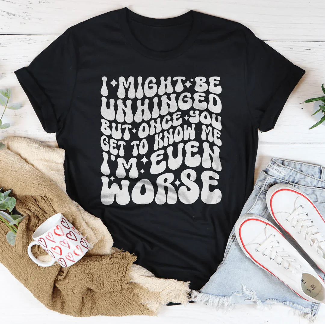 I Might Be Unhinged But Once You Get To Know Me Tee - WonderingCloth