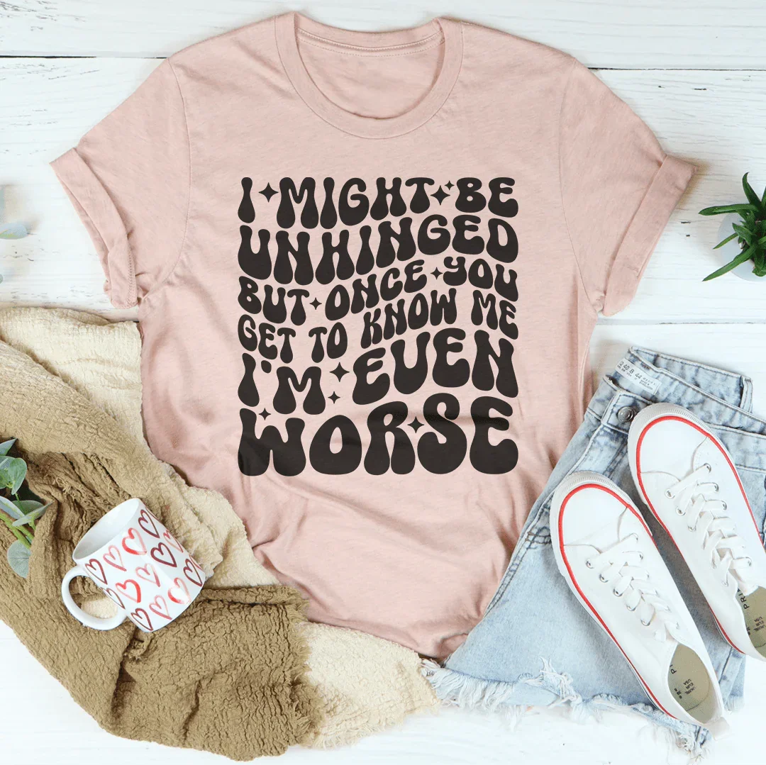 I Might Be Unhinged But Once You Get To Know Me Tee - WonderingCloth