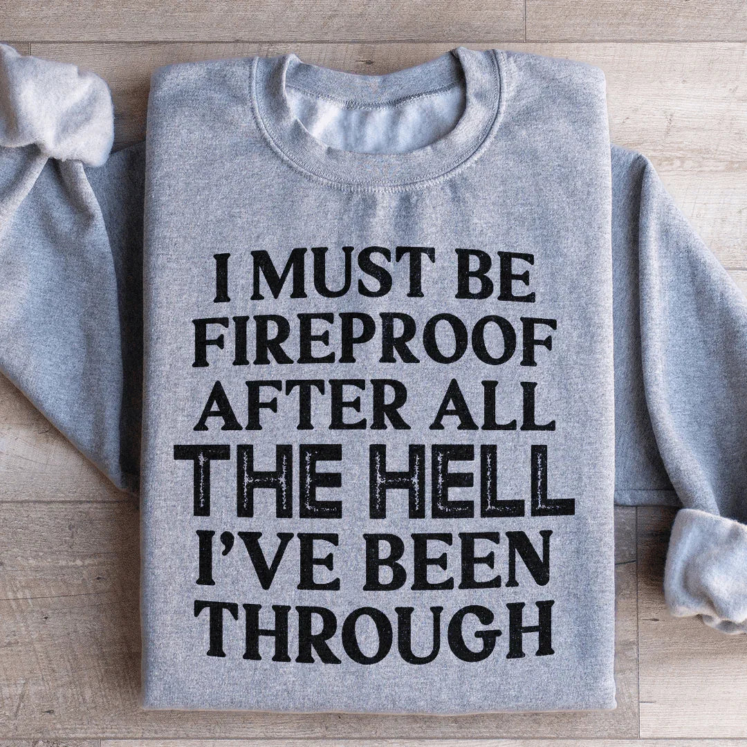 I Must Be Fireproof After All The Hell I've Been Through Sweatshirt - WonderingCloth