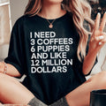 I Need 3 Coffees 6 Puppies And Like 12 Million Dollars Tee - WonderingCloth