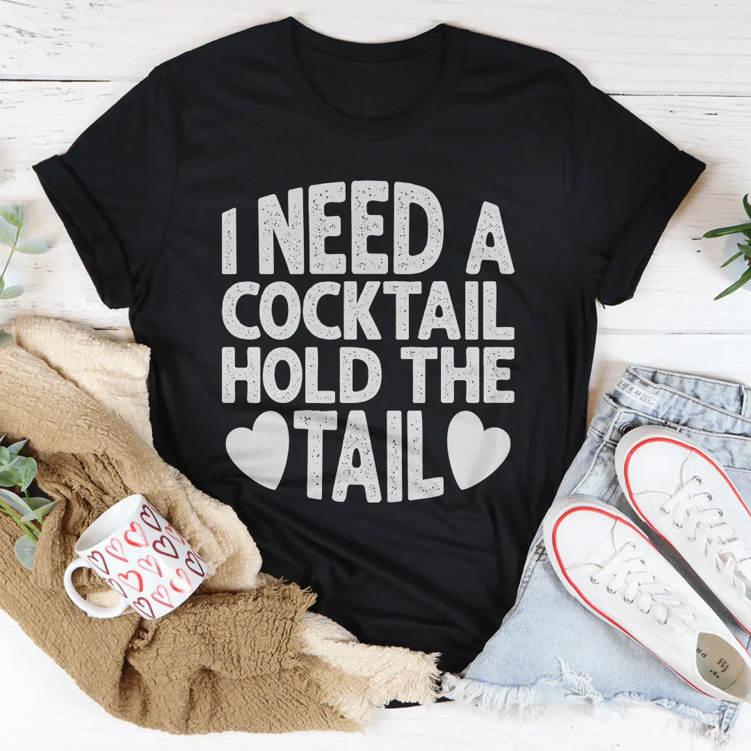 I Need A Cocktail Hold The Tail Tee - WonderingCloth