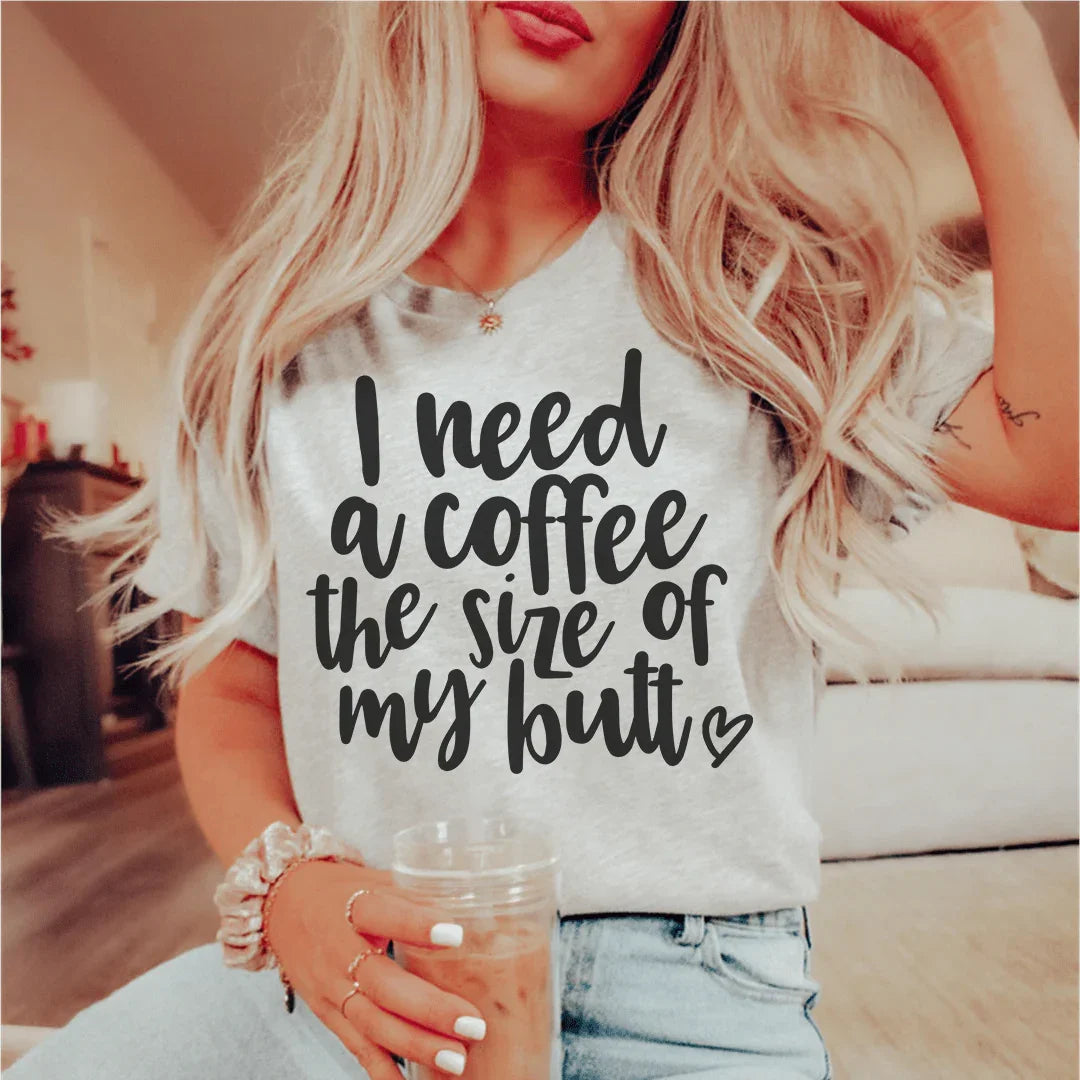 I Need a Coffee The Size of My Butt Tee - WonderingCloth