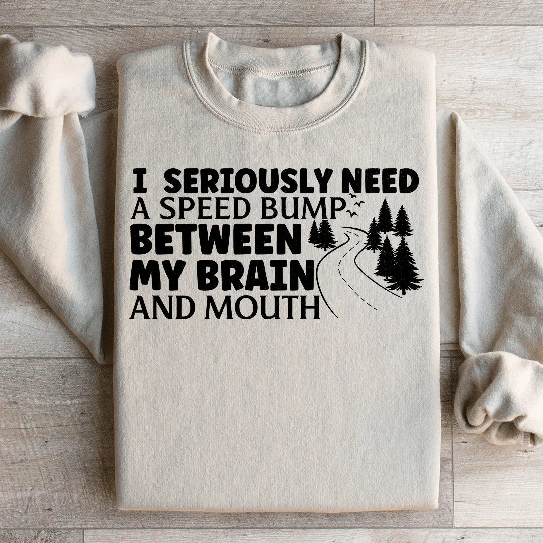 I Need A Speed Bump Between My Brain And Mouth Sweatshirt - WonderingCloth