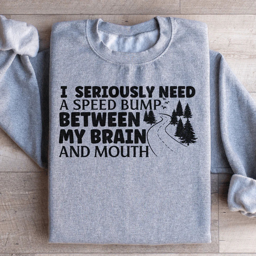 I Need A Speed Bump Between My Brain And Mouth Sweatshirt - WonderingCloth