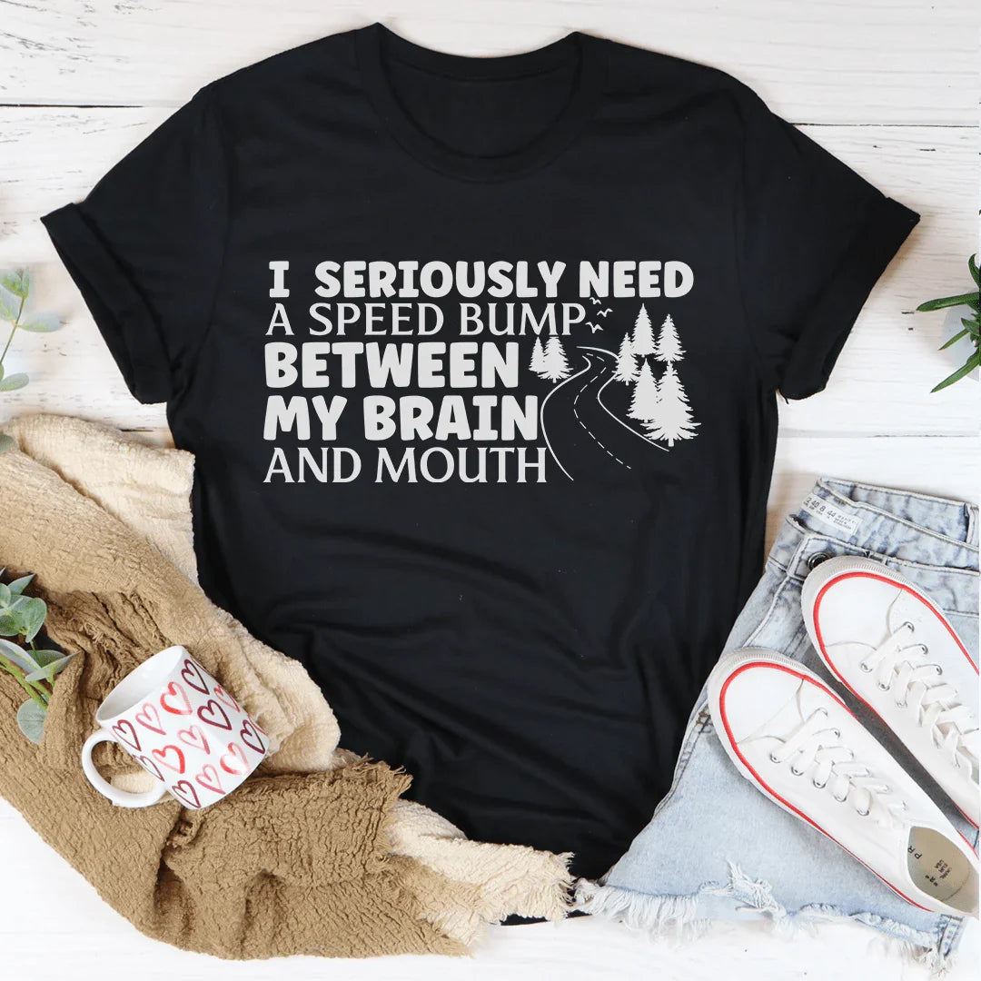 I Need A Speed Bump Between My Brain And Mouth Tee - WonderingCloth