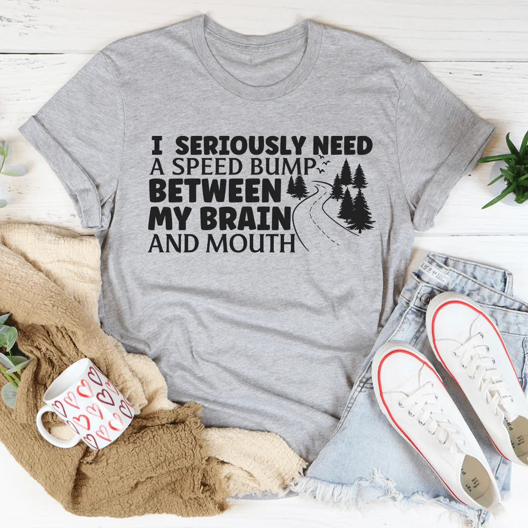 I Need A Speed Bump Between My Brain And Mouth Tee - WonderingCloth