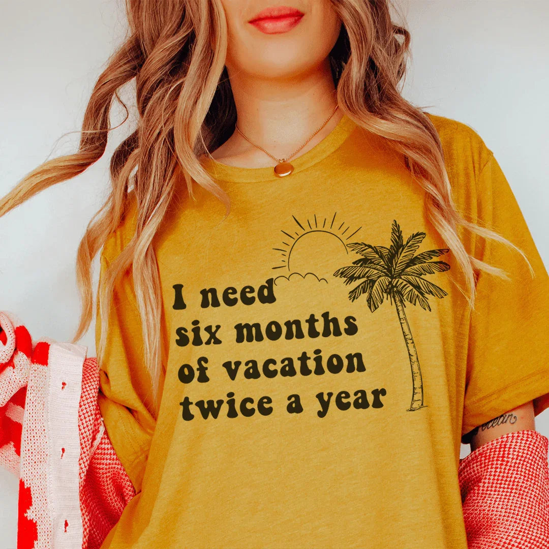 I Need Six Months Of Vacation Twice A Year Tee - WonderingCloth