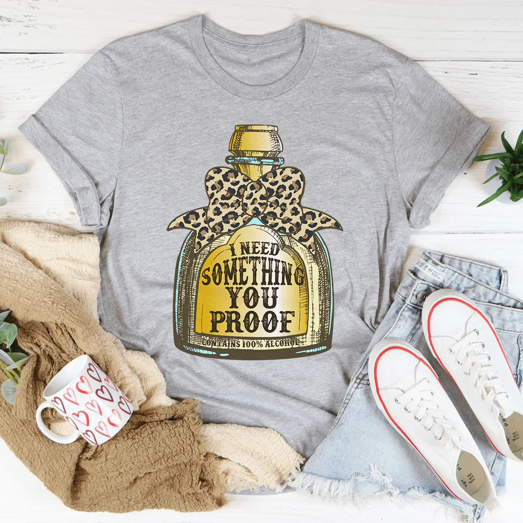 I Need Something You Proof Tee - WonderingCloth